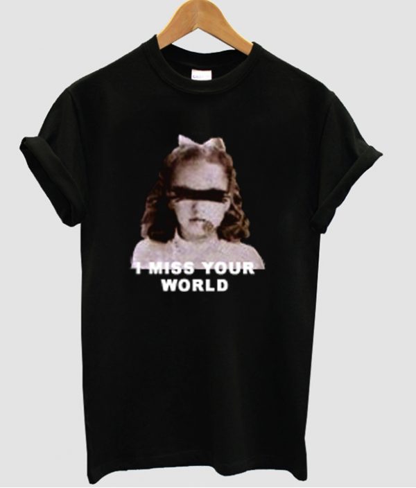 I Miss Your World T-shirt