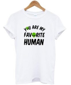 You Are My Favourite Human Aliens T-shirt