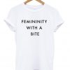 Femininity With A Bite T-shirt