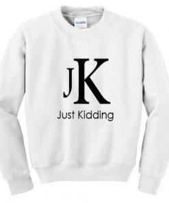 Just Kidding Sweatshirt