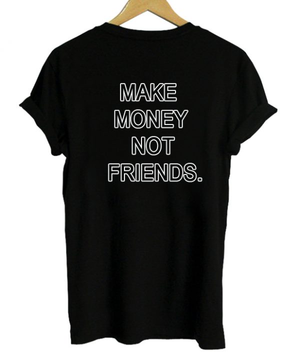 Make Money Not Friends T-shirt