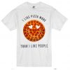 I Like Pizza More Than I Like People T-shirt