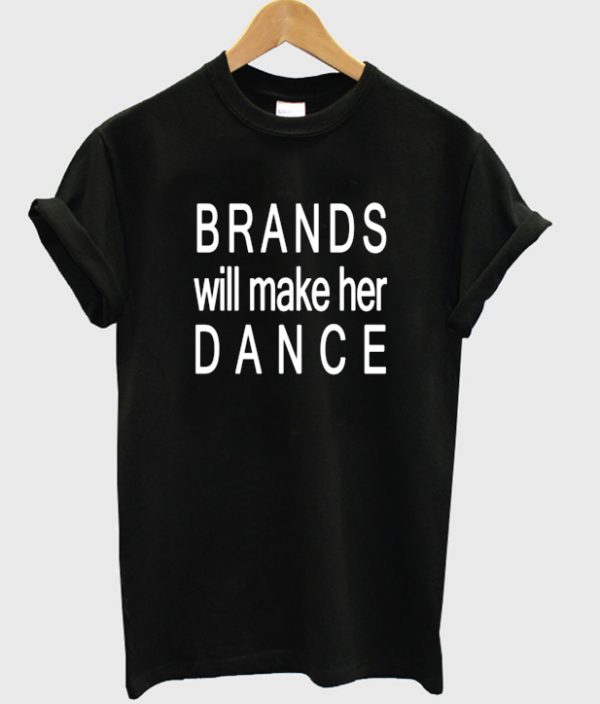 Brands Will Make Her Dance T-shirt