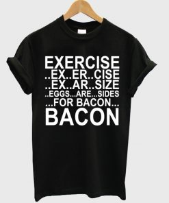 Exercise For Bacon T-shirt