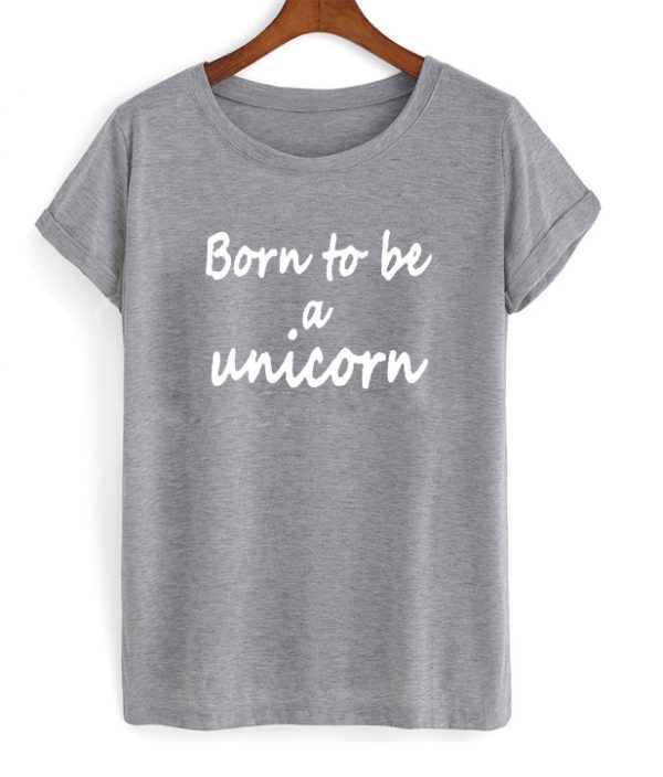 Born To Be A Unicorn T-shirt