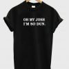 Oh My Josh I'm So Dun T-shirt