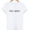 Too Busy T-shirt