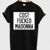 Cost Fucked Madonna T-shirt