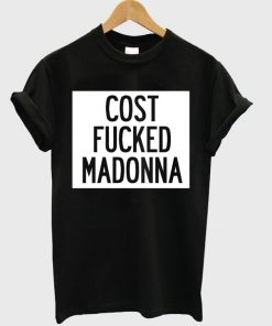 Cost Fucked Madonna T-shirt