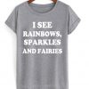 I See Rainbows Sparkles And Fairies T-shirt