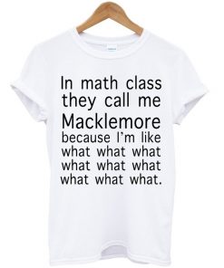 In Math Class They Call Me Macklemore T-shirt