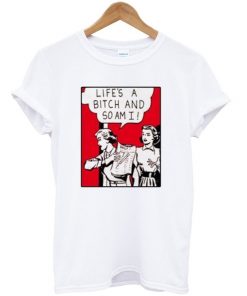 Life's A Bitch And So Am I T-shirt