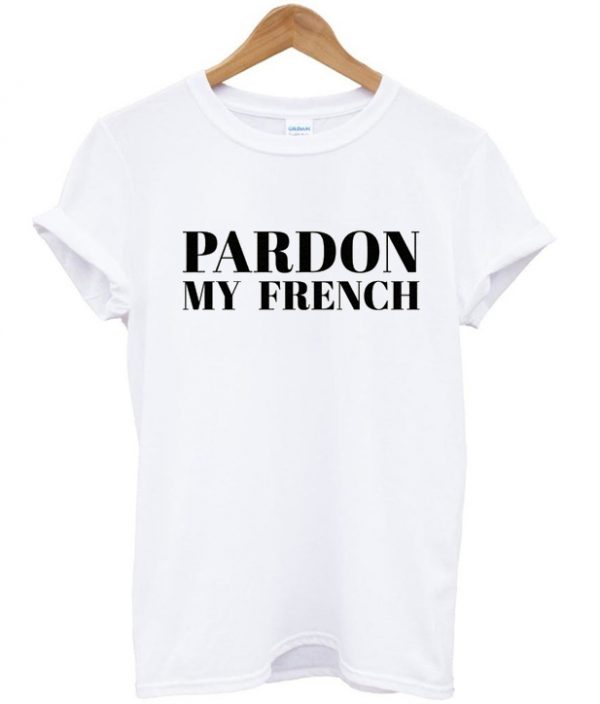 Pardon My French T-shirt