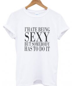 I Hate Being Sexy T-shirt