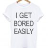 I Get Bored Easily T-shirt