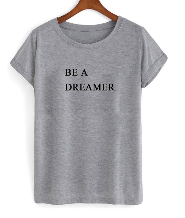 Be A Dreamer T-shirt