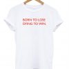 Born To Lose Dying To Win T-Shirt