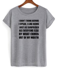 I Dont Think Before I Speak T-shirt