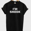 I'm Shook T-shirt
