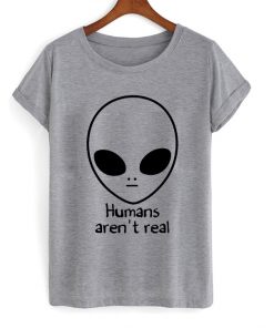 Humans Aren't Real T-shirt