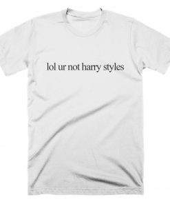 Lol Ur Not Harry Styles T-shirt