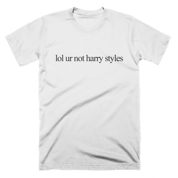 Lol Ur Not Harry Styles T-shirt
