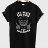 It's Never Too Early For Halloween T-shirt