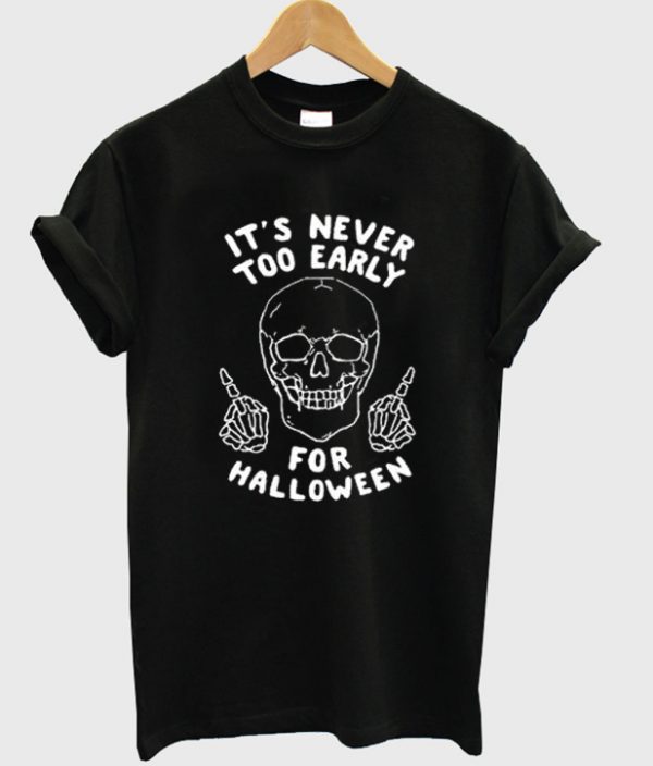 It's Never Too Early For Halloween T-shirt