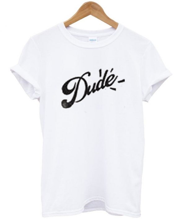 Dude T-shirt