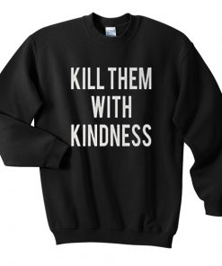 Kill Them With Kindness Sweatshirt