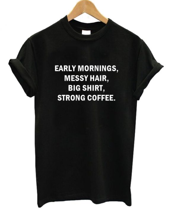 Early Morning Messy Hair Big Shirt Strong Coffee T-shirt