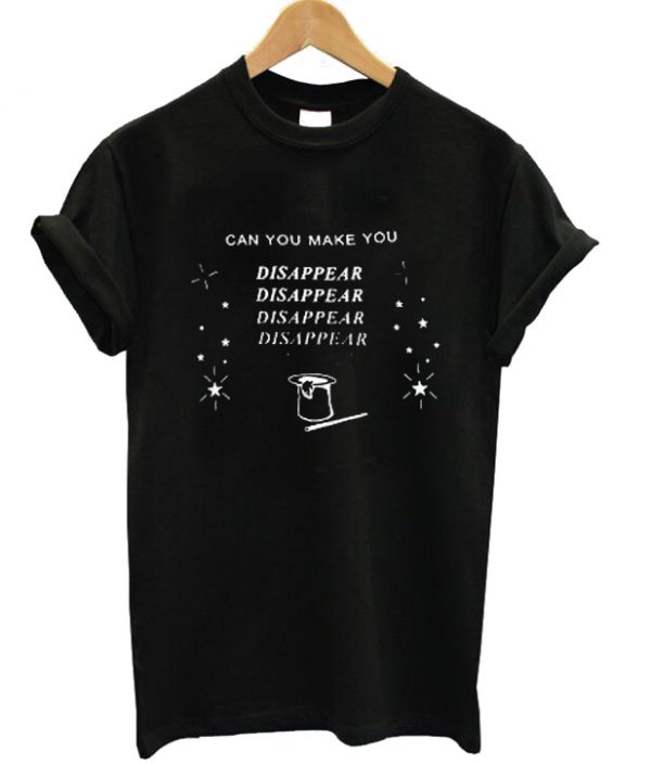 Can You Make You Disappear T-shirt