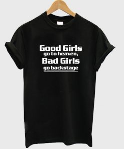 Good Girls Go To Heaven Bad Girls Go Backstage T-shirt