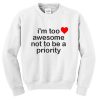 I'm Too Awesome Not To Be A Priority Sweatshirt