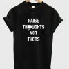 Raise Thoughts Not Thots T-shirt