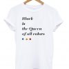 Black Is The Queen Off All Colors T-shirt