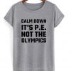 Calm Down It's PE Not The Olympics T-shirt