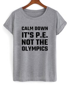 Calm Down It's PE Not The Olympics T-shirt