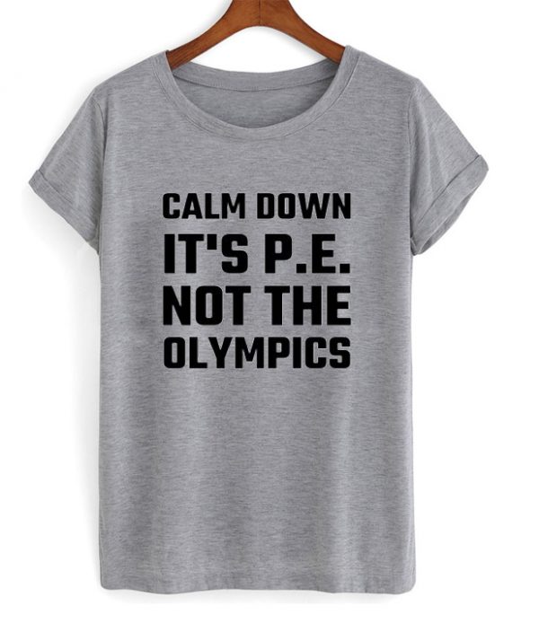 Calm Down It's PE Not The Olympics T-shirt