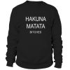 Hakuna Matata Bitches Sweatshirt