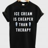 Ice Cream Is Cheaper Than Therapy T-shirt