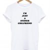 I'm Just A Stoner Girlfriend T-shirt