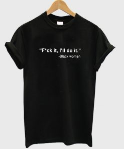 Fuck It Ill Do It Black Women T-Shirt
