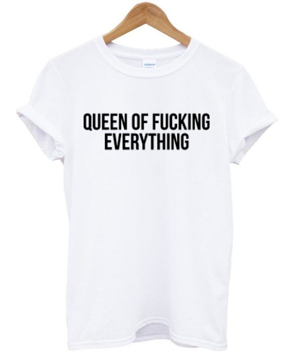 Queen Of Fucking Everything T-shirt