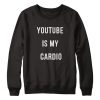 Youtube Is My Cardio Sweatshirt