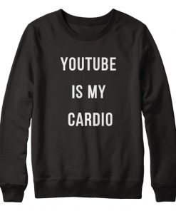 Youtube Is My Cardio Sweatshirt
