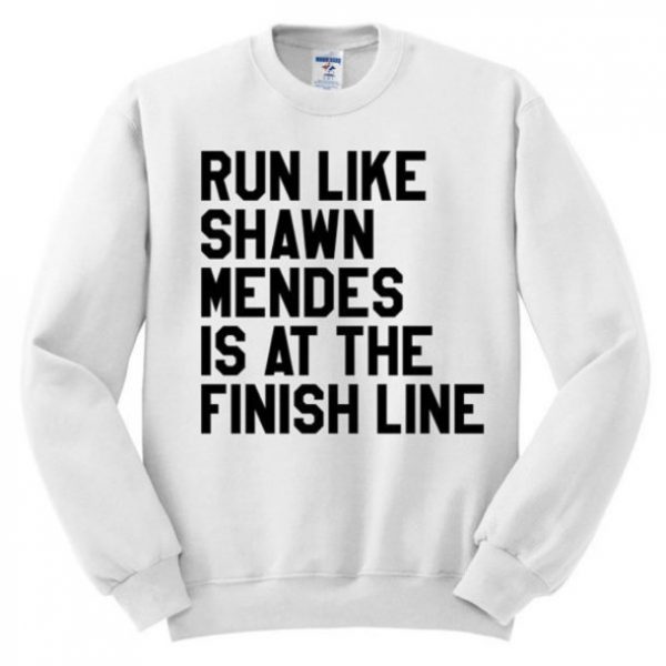Run Like Shawn Mendes Is At The Finish Line Sweatshirt