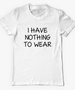 I Have Nothing To Wear T-shirt