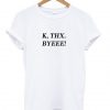 K Thx Byeee T-shirt