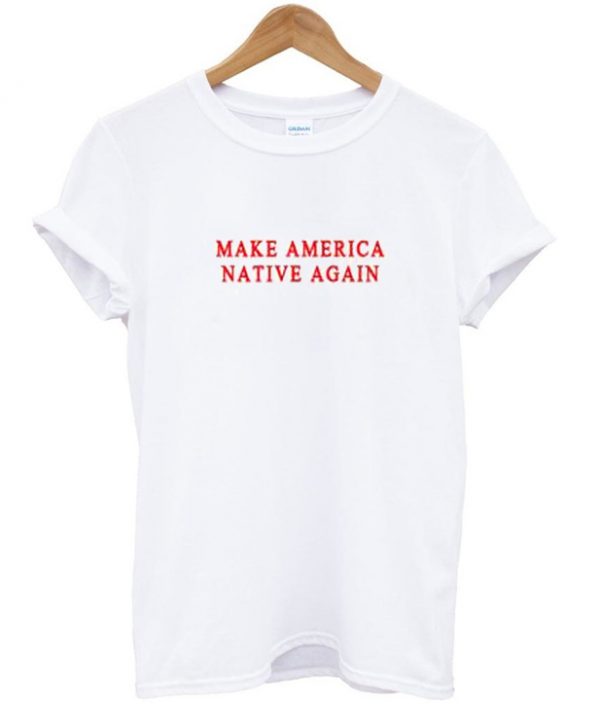 Make America Native Again T-shirt